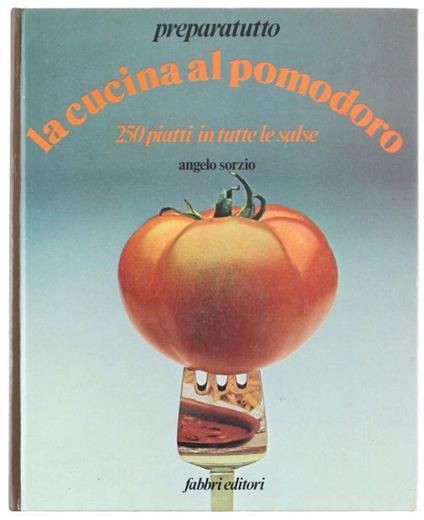 La Cucina Al Pomodoro - 250 Piatti In Tutte Le Salse - Angelo Sorzio - copertina