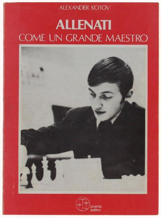 Allenati Come Un Grande Maestro. Edizione Italiana A Cura Di Sergio Mariotti - Alexander Kotov - copertina