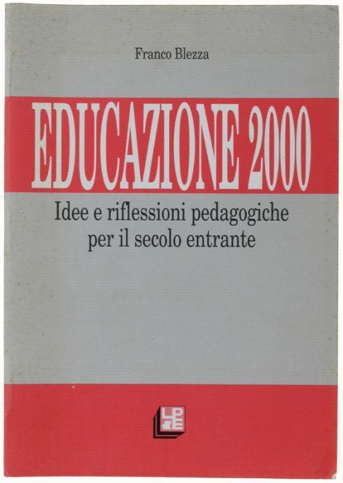 Educazione 2000. Idee E Riflessioni Pedagogiche Per Il Secolo Entrante - Franco Blezza - copertina