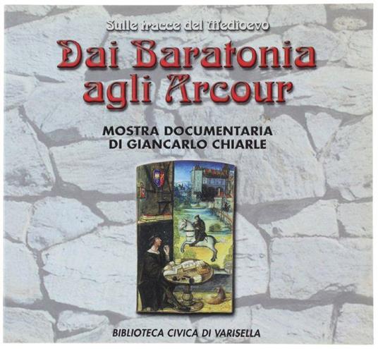 Sulle Tracce Del Medioevo. Dai Baratonia Agli Arcour. Antica Nobilta' E "Genti Nuove". Mostra Documentaria - Giancarlo Chiarle - copertina