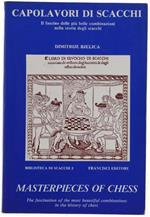 Capolavori Di Scacchi - Masterpieces Of Chess. Il Fascino Delle Più Belle Combinazioni Nella Storia Degli Scacchi