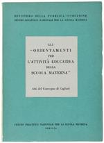 Gli Orientamenti Per L'attivita' Educativa Della Scuola Materna. Atti Del Convegno Di Cagliari