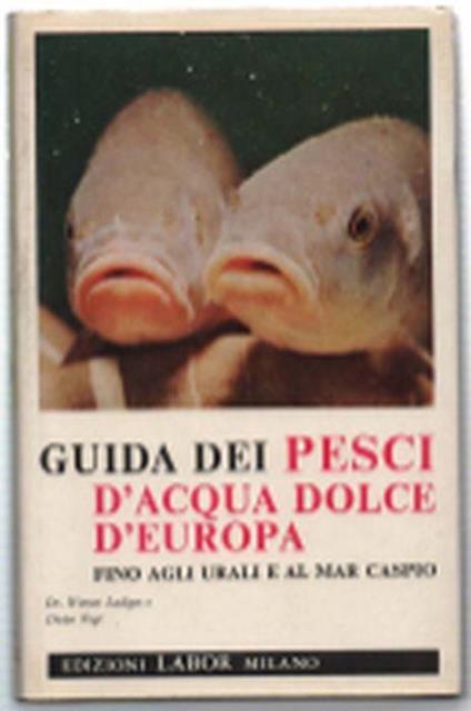 Guida Dei Pesci D'acqua Dolce D'europa Fino Agli Urali E Al Mar Caspio - Werner Ladiges - copertina