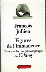 Figures De L'immanence - Pour Une Lecture Philosophique Du Yi King