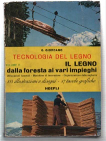 Tecnologia Del Legno, Volume Ii. Il Legno Dalla Foresta Ai Vari Impieghi. Uti.. - Guglielmo Giordano - copertina