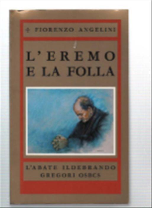 L' eremo E La Folla. Il Monaco Ildebrando Gregori Osbcs - Fiorenzo Angelini - copertina