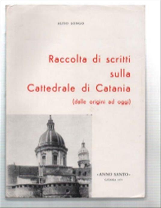 Raccolta Di Scritti Sulla Cattedrale Di Catania (Dalle Origini Ad Oggi) - copertina