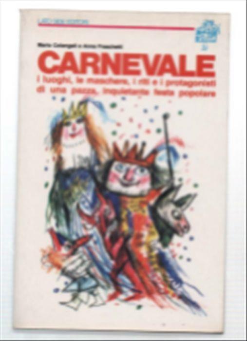 Carnevale I Luoghi, Le Maschere, I Riti E I Protagonisti Di Una Pazza, Inquie.. - Mario Colangeli - copertina