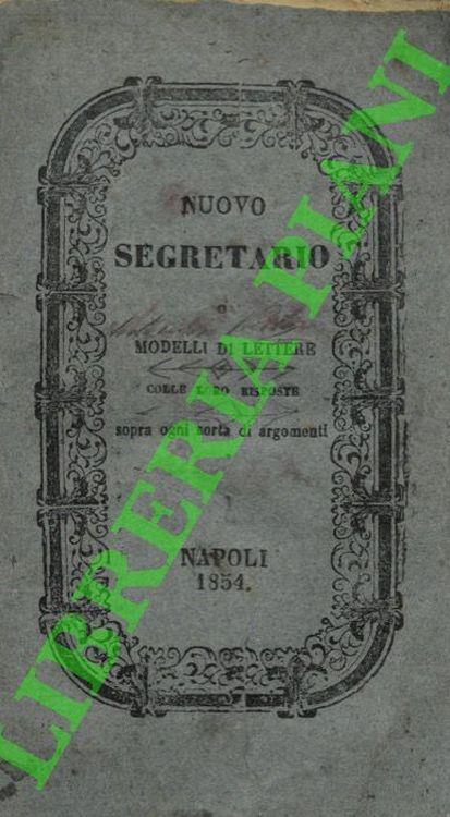 Nuovo segretario o modelli di lettere sopra ogni sorta di argomenti colle loro risposte. 1. Per le feste, anniversarj e Capo d'anni. 2. Di congratulazione, e di condoglianza ec. 3. De'figli, e dei loro genitori. 4. Di amore, e di domande di matrimoni - copertina