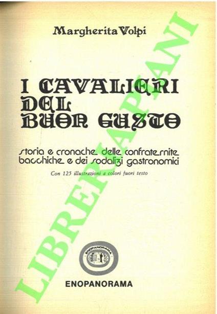 I cavalieri del buon gusto. Storia e cronache delle confraternite bacchiche e dei sodalizi gastronomici - Margherita Volpi - copertina