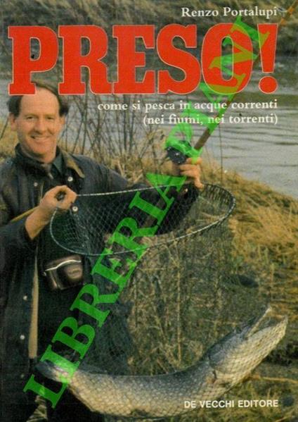 Preso! Come si pesca in acque correnti (nei fiumi nei torrenti) - Renzo Portalupi - copertina