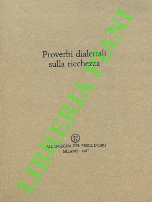 Proverbi dialettali sulla ricchezza - Libro Usato - All'Insegna del Pesce  d'Oro 