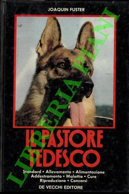 Il Pastore Tedesco. Standard, allevamento, alimentazione, addestramento, malattie, cure, riproduzione, concorsi - copertina