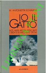 Io il gatto. Razze, amori, abitudini, igiene, salute e svaghi di un amico un po' speciale