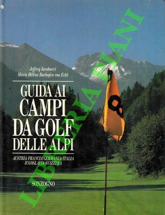Guida ai campi da golf delle Alpi. Austria, Francia, Germania, Italia,  Iugoslavia, Svizzera - Libro Usato - Sonzogno - | IBS