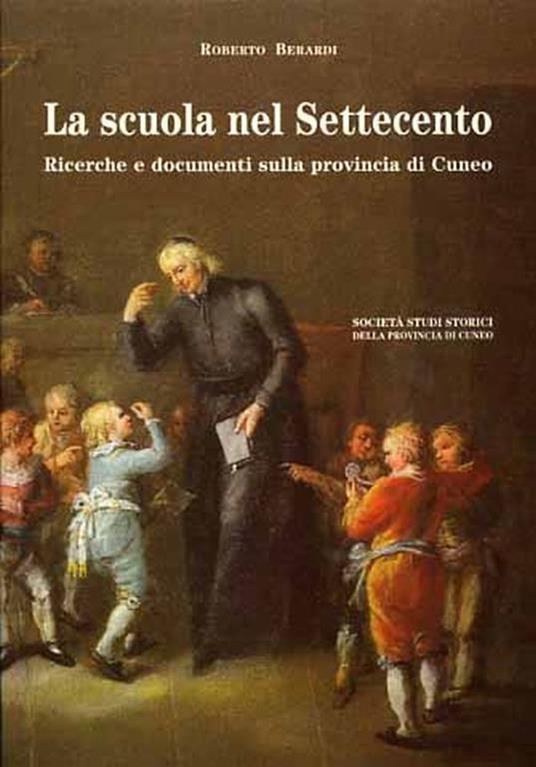 La scuola nel Settecento. Ricerche e documenti sulla provincia di Cuneo - Roberto Berardi - copertina