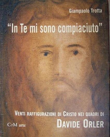 In te mi sono compiaciuto. Venti raffigurazioni di Cristo nei quadri di Davide Orler - Giampaolo Trotta - copertina