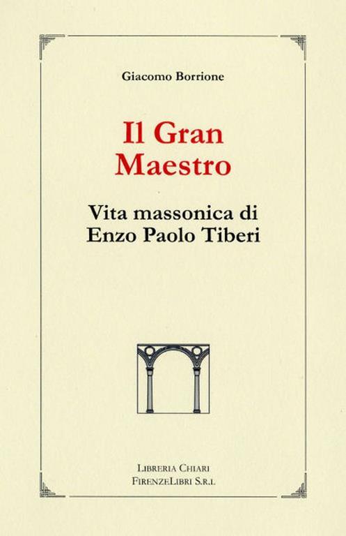 Il Gran Maestro. Vita Massonica di Enzo Paolo Tiberi - Giacomo Borrione - copertina