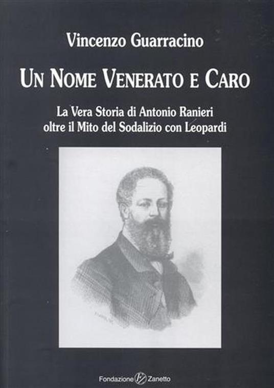 Un nome venerato e caro. La Vera Storia di Antonio Ranieri oltre il Mito del Sodalizio con Leopardi - Vincenzo Guarracino - copertina