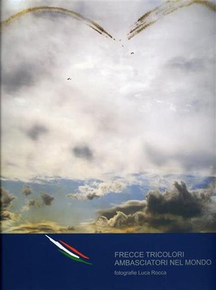 Le Frecce Tricolori, ambasciatori nel mondo - Luca Rocca - copertina