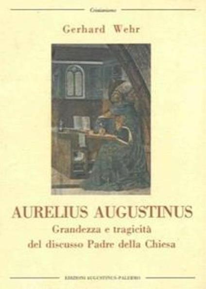 Aurelius Augustinus. Grandezza e tragicità del discusso Padre della Chiesa - Gerhard Wehr - copertina