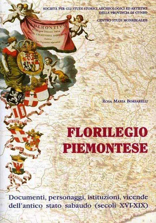 Florilegio piemontese. Documenti, personaggi, istituzioni, vicende dall'antico stato sabaudo. secoli XVI-XIX - Rosa Maria Borsarelli - copertina