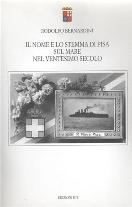 Il nome e lo stemma di Pisa sul mare nel ventesimo secolo - Rodolfo Bernardini - copertina