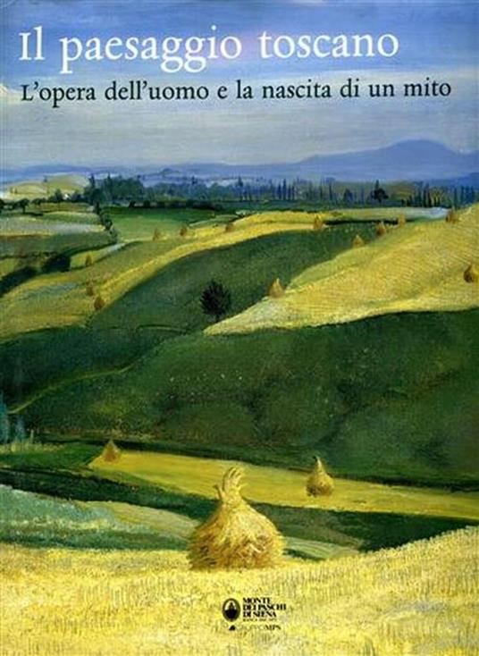 Il paesaggio toscano. L'opera dell'uomo e la nascita di un mito - copertina