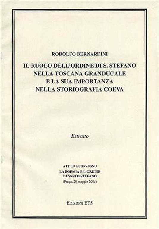 Il ruolo dell'Ordine di Santo Stefano nella Toscana Granducale e la sua importanza nella storiografia coeva - Rodolfo Bernardini - copertina