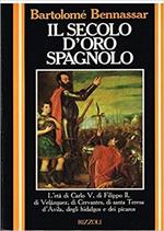 Il secolo d'oro spagnolo. L'età di Carlo V, di Filippo II, di Velàsquez, di Cervantes, di Santa Teresa d'Avila, degli Hidalgos e dei Picaros