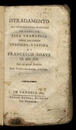 Istradamento all'esercizio delle traduzioni, in seguito alla Grammatica delle due lingue italiana, e latina di Francesco Soave. Con un piccol trattato della versificazione latina, e italiana