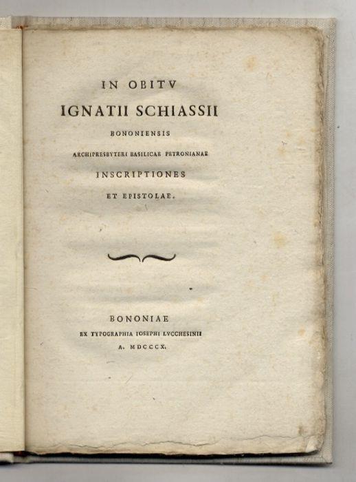 In obitu Ignatii Schiassii bononiensis archipresbyteri Basilicae Petronianae inscriptiones et epistolae - Filippo Schiassi - copertina