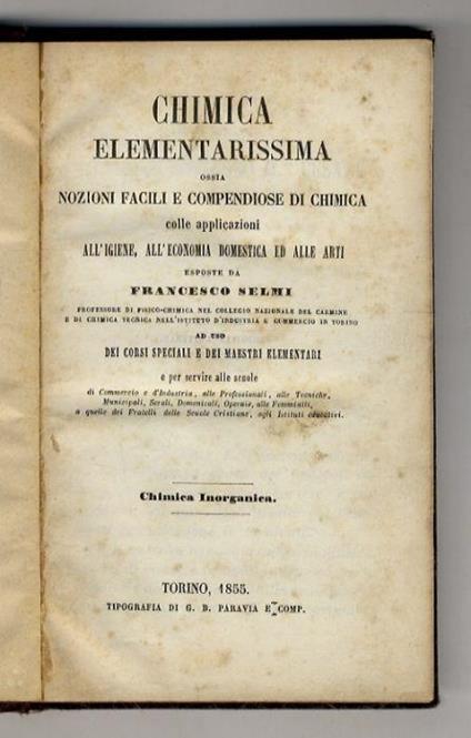 Chimica elementarissima, ossia nozioni facili e compendiose di chimica, colle applicazione all'igiene, all'economia domestica ed alle arti [...] ad uso dei corsi speciali e dei maestri elementari [...] - Francesco Selmi - copertina