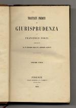 Trattati inediti di giurisprudenza. Preceduti da un discorso dell'Avv. Leopoldo Galeotti. Volume unico