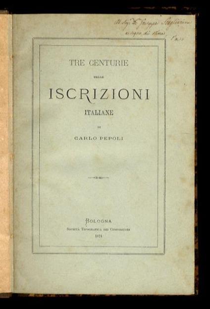 Tre Centurie delle Iscrizioni Italiane. Prima Centuria. Terza Edizione - Carlo Pepoli - copertina