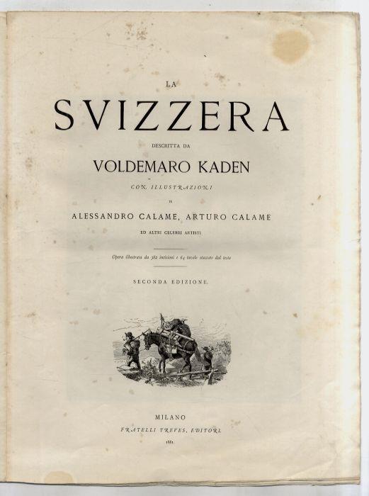 La Svizzera descritta da Voldemaro Kaden. Con illustrazioni di Alessandro Calame, Arturo Calame ed altri celebri artisti. Opera illstata da 382 incisioni n.t. e 64 tavole staccate dal testo. Seconda edizione - Woldemar Kaden - copertina