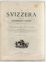 La Svizzera descritta da Voldemaro Kaden. Con illustrazioni di Alessandro Calame, Arturo Calame ed altri celebri artisti. Opera illstata da 382 incisioni n.t. e 64 tavole staccate dal testo. Seconda edizione