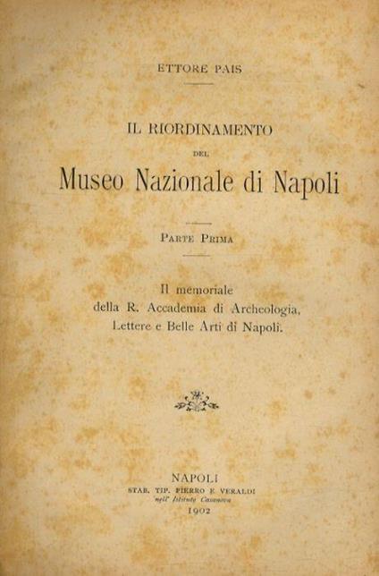 Il riordinamento del Museo Nazionale di Napoli. Parte prima: il memoriale della R. Accademia di Archeologia Lettere e Belle Arti di Napoli - Ettore Pais - copertina