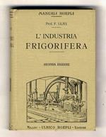 L' industria frigorifera. Seconda edizione riveduta e ampliata. Con 74 incisioni e 28 tabelle