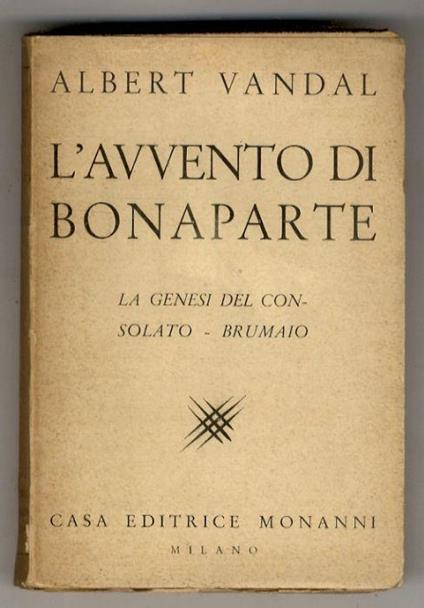 L' avvento di Bonaparte. I. La genesi del Consolato - Brumaio. Prima traduzione italiana. Introduzione di Lord Rosebery - Albert Vandal - copertina