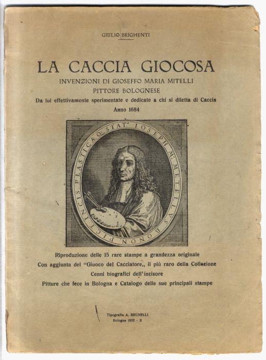 La caccia giocosa. Invenzioni di Gioseffo Maria Mitelli, pittore bolognese da lui effettivamente sperimentate e dedicate a chi si diletta di caccia. Anno 1684. Riproduzione delle 15 rare stampe a grandezza originale con aggiunta del "Giuoco del Cacci - copertina