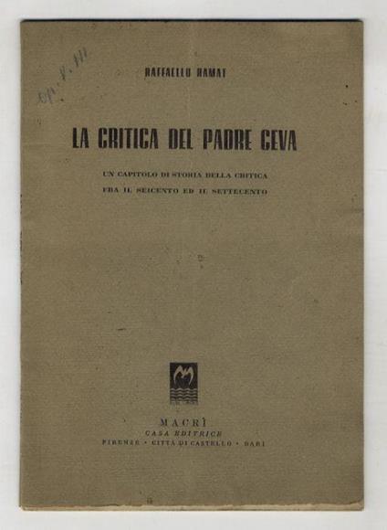 La critica del padre Ceva. [Un capitolo di storia della critica fra il Seicento ed il Settecento] - Raffaello Ramat - copertina