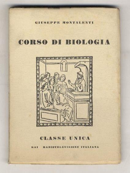 Corso di biologia. (Costituzione chimica dei corpi viventi - Piante verdi, fabbriche di sostanze organiche - Cellule e tessuti - I protozoi - Funghi, batteri e virus, I fossili - Lo sviluppo embrionale - Le teorie dell'evoluzione...) - Giuseppe Montalenti - copertina