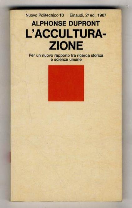 L' acculturazione. Per un nuovo rapporto tra ricerca storica e scienze umane. Prefazione e traduzione di Corrado Vivanti. 2a edizione - Alphonse Dupront - copertina