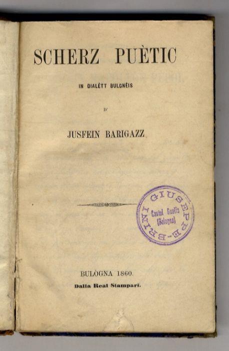 Scherz puetic in dialett bulgneis d'Jusfein Barigazz. [Legato con:] Ferrari Paolo. La medseina d'onna ragaza amaleda. Commedia in un atto. Dio i fa e po i-j-acumpagna ossia La butega dal capler. Scherzo comico [...] [Legato con:] Cavara Cesare. Poesi - Giuseppe Barigazzi - copertina