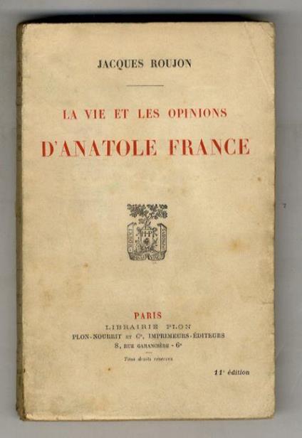 La vie et les opinions d'Anatole France. (Anatole France et les hommes - A.F. et les livres - A. France et l'histoire - A.F. et la foi - A.F. et les révolutionnaires - A. France et l'ordre) - Jacques Roujon - copertina