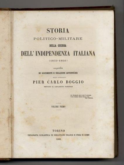 Storia politico-militare della Guerra dell'Indipendenza Italiana (1859-1860). Compilata su documenti e relazioni autentiche dall'avvocato Pier Carlo Boggio, deputato al Parlamento Nazionale. Volume Primo e Secondo - Pier Carlo Boggio - copertina