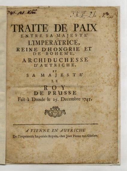 Traité de Paix entre Sa Majesté l'Impératrice, Reine d'Hongrie et de Boheme, Archiduchesse d'Autriche, et Sa Majesté le Roy de Prusse. Fait à Dresde le 25. Decembre 1745 - copertina