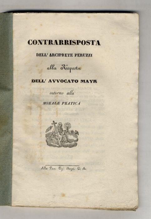 Contrarrisposta dell'arciprete Peruzzi alla risposta dell'avvocato Mayr intorno alla morale pratica - Agostino Peruzzi - copertina