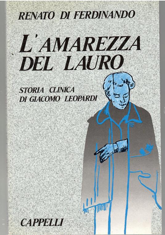 L' amarezza Del Lauro Storia Clinica Di Giacomo Leopardi - Renato Di Ferdinando - copertina